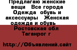 Предлагаю женские вещи - Все города Одежда, обувь и аксессуары » Женская одежда и обувь   . Ростовская обл.,Таганрог г.